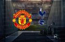 Manchester United – Tottenham Maçı Ne Zaman, Saat Kaçta, Hangi Kanalda?