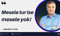 Mehmet Ayan yazdı: Mesele tur ise mesele yok!