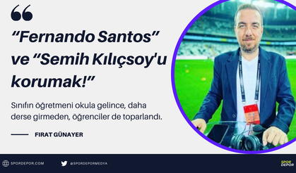 Fırat Günayer yazdı: "Fernando Santos" ve "Semih Kılıçsoy'u korumak!"