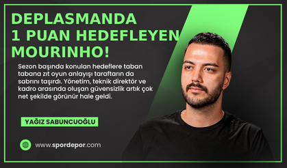 Yağız Sabuncuoğlu yazdı: Deplasmanda 1 puan hedefleyen Mourinho!
