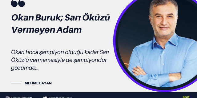 Mehmet Ayan yazdı: Okan Buruk; Sarı Öküzü Vermeyen Adam
