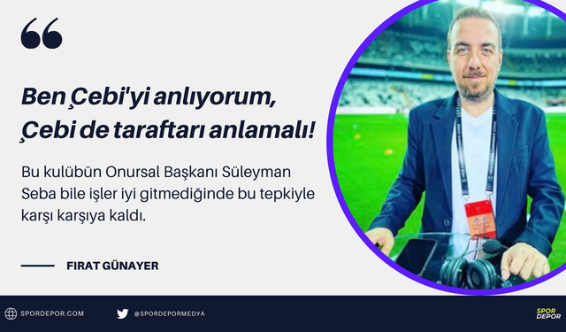 Fırat Günayer: Ben Çebi'yi anlıyorum, Çebi de taraftarı anlamalı!