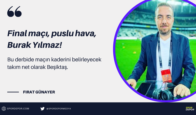 Fırat Günayer yazdı: Final maçı, puslu hava, Burak Yılmaz!