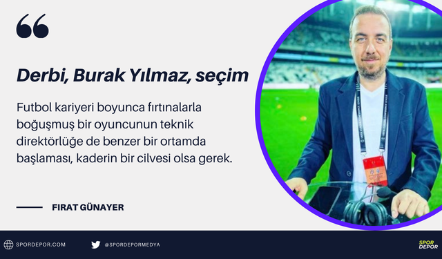 Fırat Günayer yazdı: Derbi, Burak Yılmaz, seçim