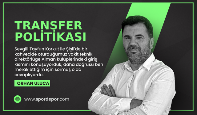 Orhan Uluca yazdı: Transfer politikası