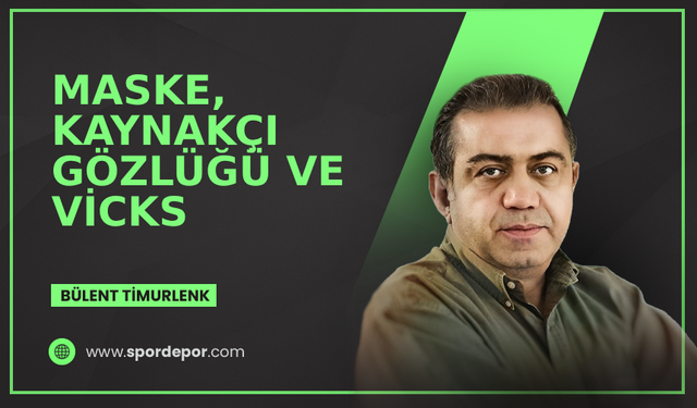 Bülent Timurlenk yazdı: Maske, kaynakçı gözlüğü ve vicks