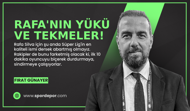 Fırat Günayer yazdı: Rafa'nın yükü ve tekmeler!