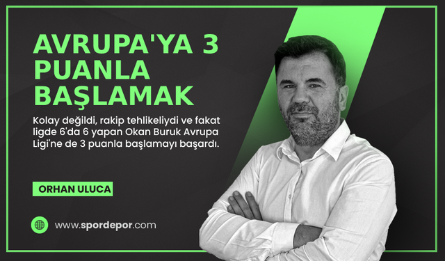 Orhan Uluca yazdı: Avrupa'ya 3 puanla başlamak