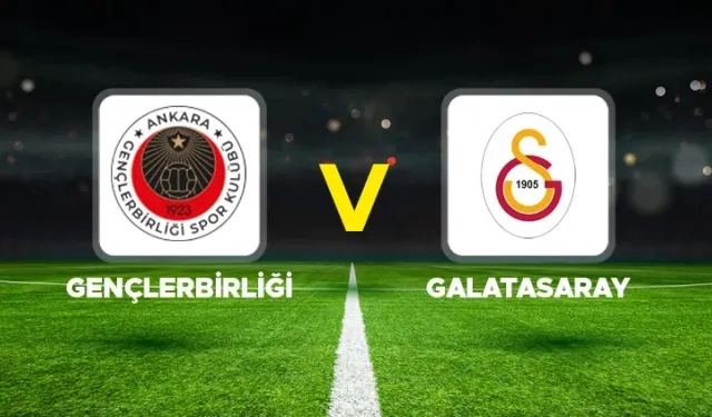 Gençlerbirliği - Galatasaray Maçı Ne Zaman, Saat Kaçta, Hangi Kanalda? (Canlı Yayın Detayları ve 11’ler)