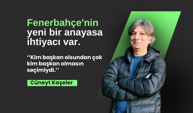 ÖZEL | Cüneyt Kaşeler: ''Fenerbahçe'nin yeni bir anayasa ihtiyacı var''