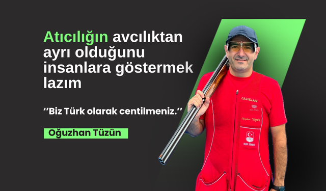 ÖZEL | Oğuzhan Tüzün: "Atıcılığın avcılıktan ayrı olduğunu insanlara göstermek lazım"