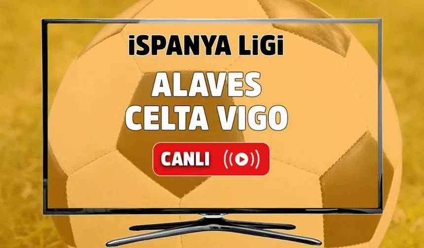 Celta Vigo - Alaves maçı canlı izle: Selçuksports, Bein sports, inat tv, netsport canlı şifresiz izle