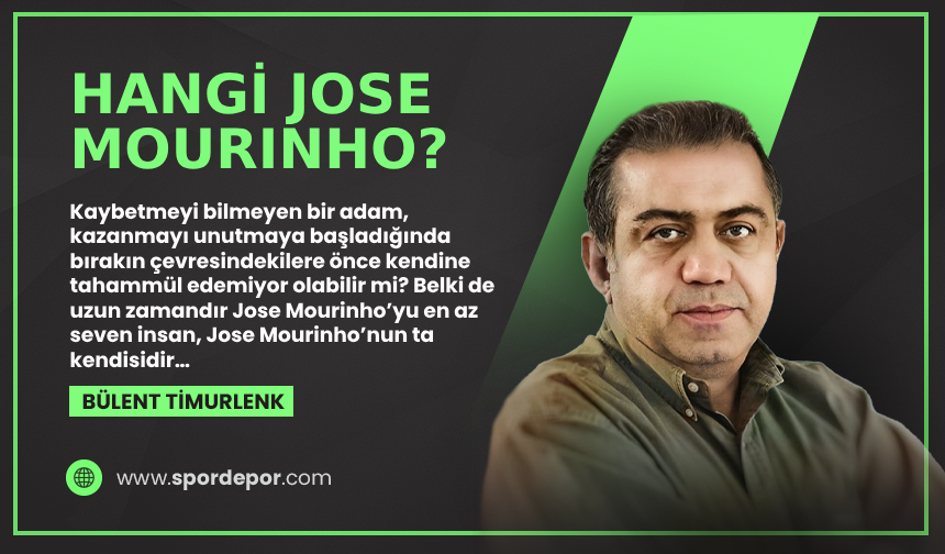 Bülent Timurlenk yazdı: Hangi Jose Mourinho?