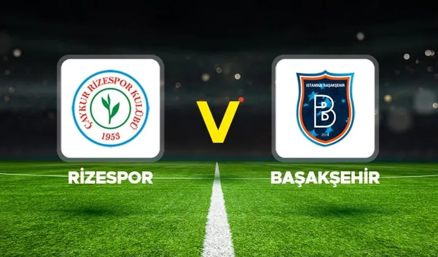 Çaykur Rizespor - Başakşehir maçı ne zaman, saat kaçta, hangi kanalda?