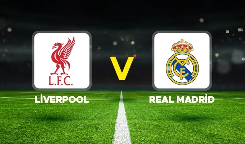 Liverpool – Real Madrid Maçı Ne Zaman, Saat Kaçta, Hangi Kanalda Yayınlanacak?