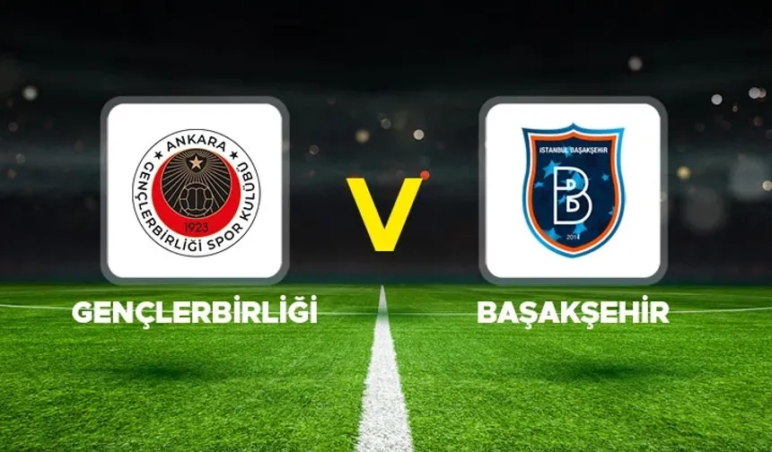 Gençlerbirliği-Başakşehir maçı ne zaman, saat kaçta, hangi kanalda? (Muhtemel 11’ler)