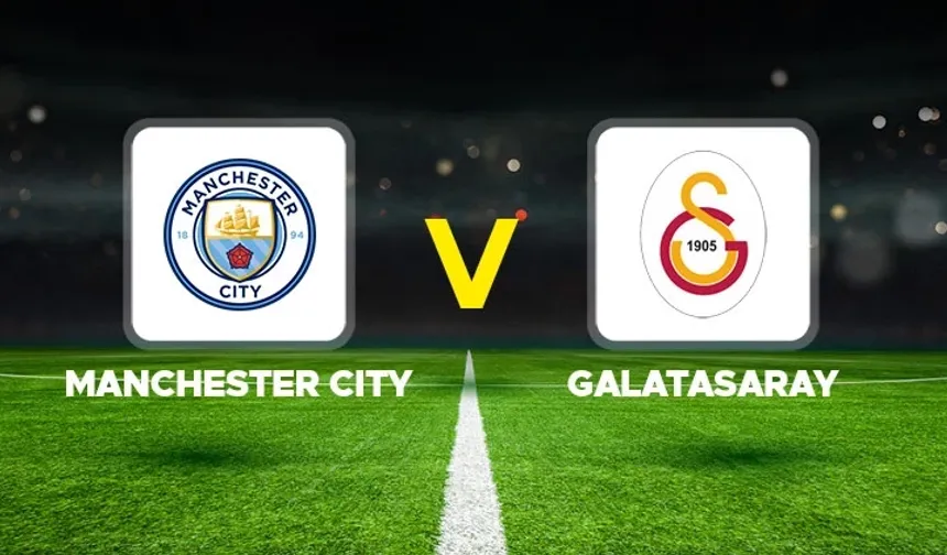 Manchester City – Galatasaray Maçı Ne Zaman, Saat Kaçta, Hangi Kanalda?