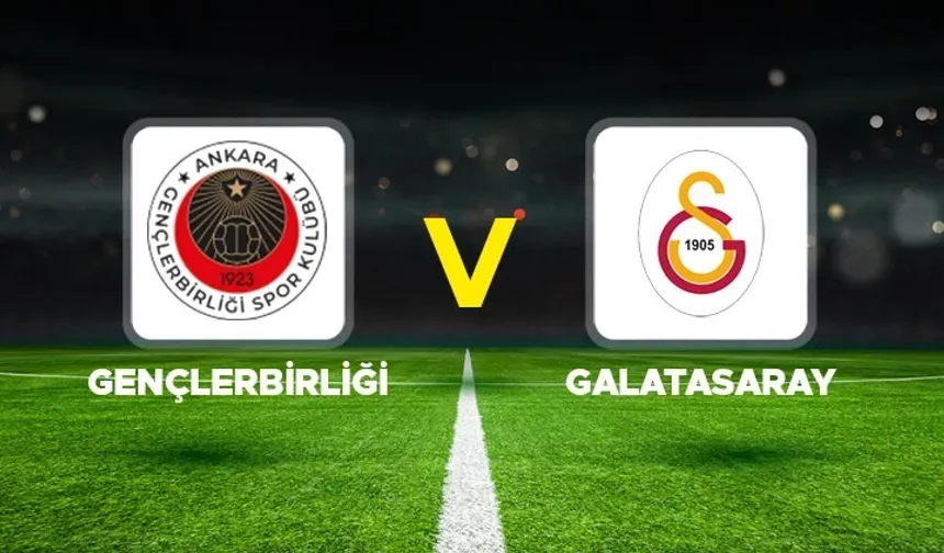 Gençlerbirliği - Galatasaray Maçı Ne Zaman, Saat Kaçta, Hangi Kanalda? (Canlı Yayın Detayları ve 11’ler)